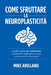 Come Sfruttare La Neuroplasticità: La guida completa per trasformare la tua mente e raggiungere il successo senza bisogno di costose terapie! by Mike Avellano, Mike Avellano