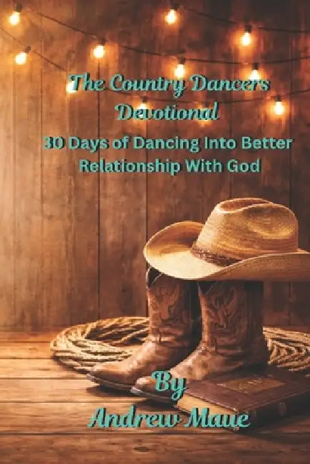 The Country Dancers Devotional: 30 Days Of Dancing Into A Better Relationship With God by Andrew Maue