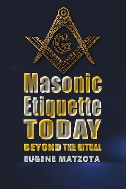 Masonic Etiquette Today: Beyond the Ritual by Eugene Matzota