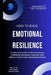 How To Build Emotional Resilience: A Practical Guide to Psychological Strength, Emotional Control, and Mental Stability in a Demanding World by Darryl Howe