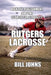 Rutgers Lacrosse: Reentry, Realignment, and the Search for Stability by Bill Johns