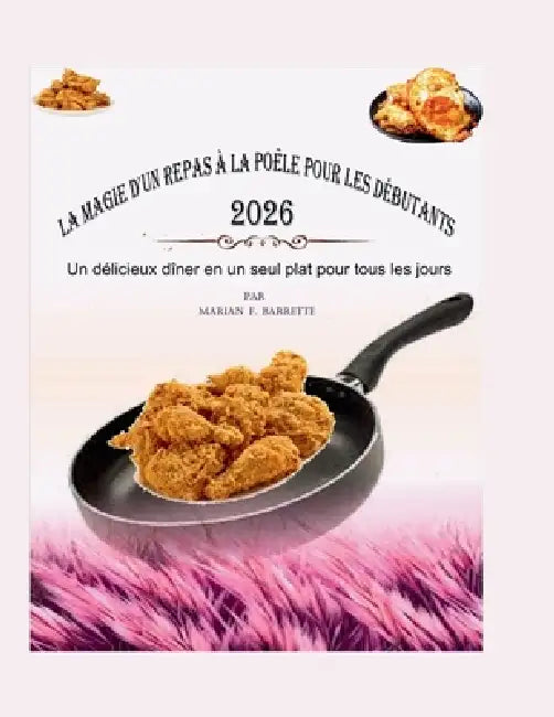 La Magie d'Un Repas À La Poêle Pour Les Débutants 2026: Un délicieux dîner en un seul plat pour tous les jours by Marian F. Barrette