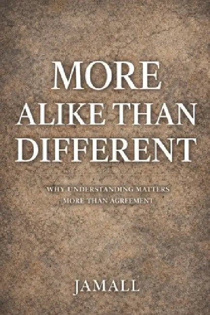 More Alike Than Different: Why Understanding Matters More Than Agreement by Jamall , Jamall Abdullah Alamin