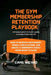 The Gym Membership Retention Playbook: A Proven System to Build Loyalty and Keep Clients for Life: How to Increase Engagement, Reduce Cancellations, a by Liang Wei Hao