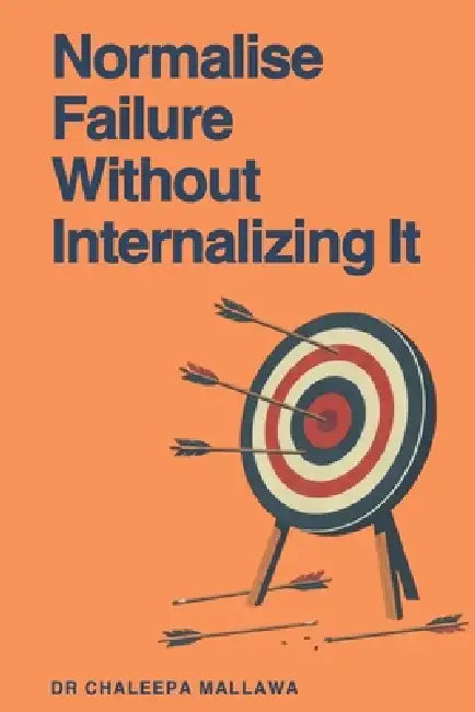 Normalize Failure Without Interalizing It: A Practical Framework for Separating Outcomes from Identity by Chaleepa Mallawa