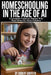 Homeschooling in the Age of AI: A Complete Guide for Parents Who Want Better for Their Children: How AI Makes Individualized Education Accessible, Aff by Robert J. Griffith