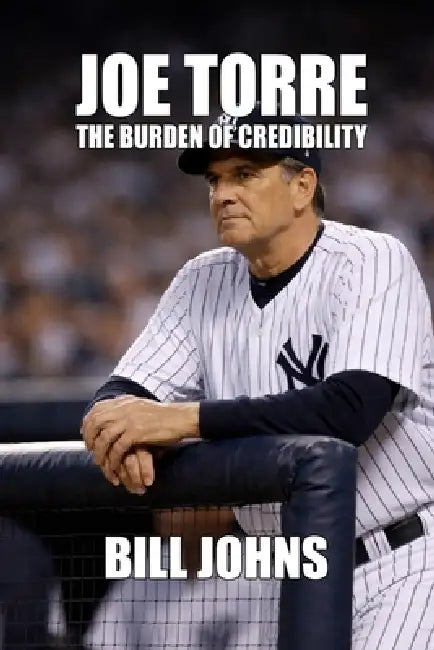 Joe Torre: The Burden of Credibility by Bill Johns