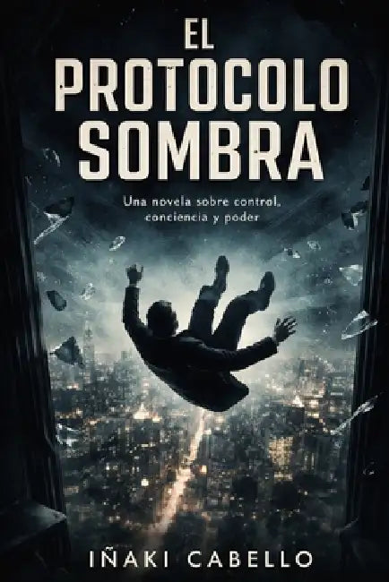 El Protocolo Sombra: Una Novela Sobre Control, Conscienciay Poder by Iñaki Cabello