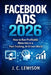 Facebook Ads 2026: How to Run Profitable Meta Ads in a Post-Tracking, AI-Driven World by J. C. Lewison