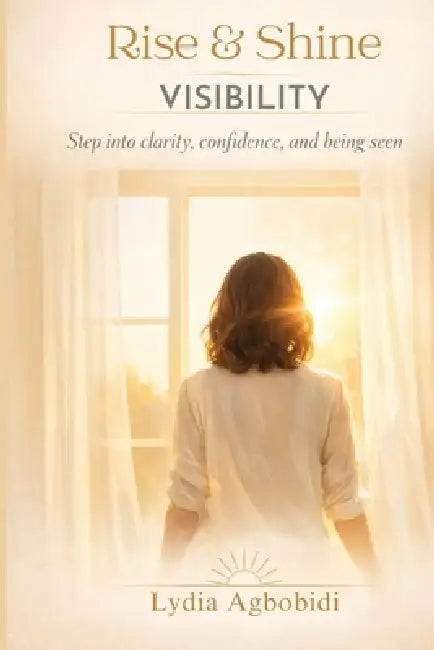 Rise & Shine: Visibility: A 30-Day Guide to Reclaiming Your Voice and Taking Up Space by Lydia Agbobidi