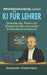 PROFESSOR DIGITAL erklärt: KI für Lehrer: Wie künstliche Intelligenz den Unterricht inspiriert und Schüler wirklich erreicht by Alexander Holtermann