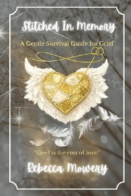 Stitched In Memory: A Gentle Survival Guide for Grief by Rebecca Mowery