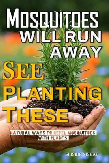 Mosquitoes will Run Away See Planting These: Best Plants to Repel Mosquitoes and Keep Bugs Away Naturally and DIY Natural Pest Repellents Beyond Plant by Shishir Nishad