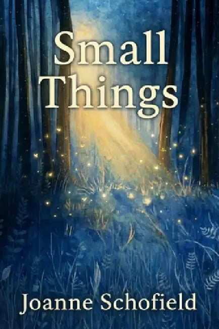 Small Things by Joanne Schofield