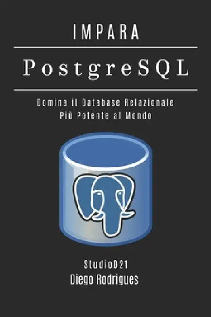 IMPARA PostgreSQL: Domina il Database Relazionale Più Potente al Mondo by Studiod21 Smart Tech Content, Diego Rodrigues