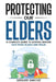 Protecting Our Elders: A Complete Guide to Keeping Seniors Safe from Scams and Fraud by Gregory Sanchez