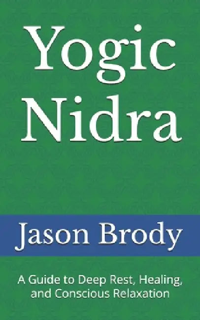 Yogic Nidra: A Guide to Deep Rest, Healing, and Conscious Relaxation by Jason Mike Brody