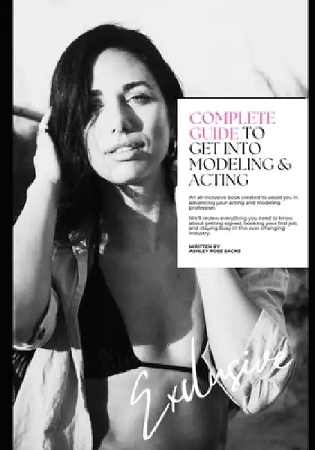 Complete Guide to Get Into Modeling & Acting by Ashley Rose Sacks