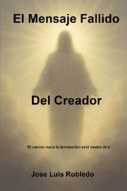El Mensaje Fallido Del Creador by Jose Luis Robledo