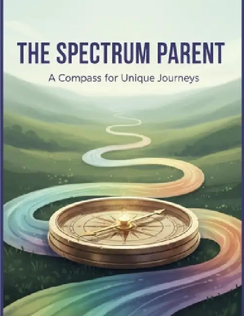 The Spectrum Parent: A Compass For Unique Journeys by Bianca Epps