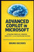 Advanced Copilot in Microsoft: Automating Workflows, Enhancing Productivity, and Building Intelligent Solutions by Bruno Decodes