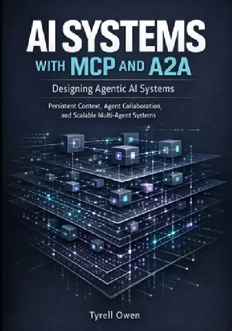 Designing Agentic AI Systems with MCP and A2A: Persistent Context, Agent Collaboration, and Scalable Multi-Agent Systems by Tyrell Owen