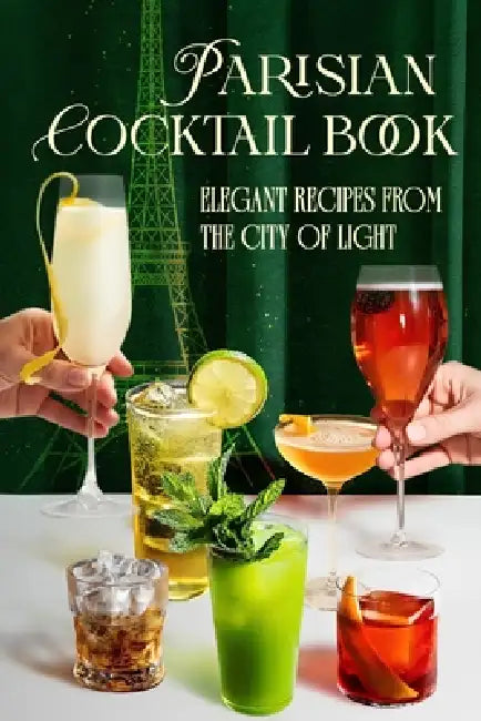 Parisian Cocktail Book: Elegant Recipes from the City of Light by Hollie Andrews