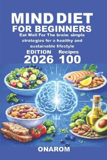 Mind Diet for Beginners: Eat Well For The brain: simple strategies for a healthy and sustainable lifestyle by Onarom