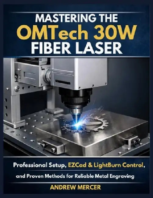 Mastering the OMTech 30W Fiber Laser: Professional Setup EZCad & LightBurn Control and Proven Methods for Reliable Metal Engraving by Andrew Mercer
