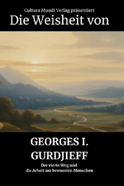 Die Weisheit von Georges I. Gurdjieff: Der vierte Weg und die Arbeit am bewussten Menschen by Cultura Mundi Verlag