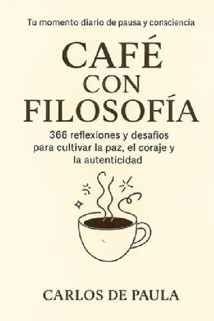 Caffè con filosofia: 366 riflessioni e sfide per coltivare pace, coraggio e autenticità by Carlos de Paula