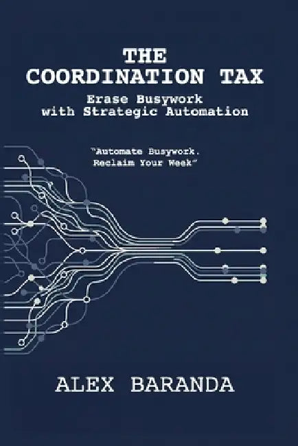 AI Productivity Systems: How to Reclaim 10+ Hours Per Week by Eliminating Coordination Work by Alex Baranda