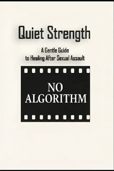 Quiet Strength: A Gentle Guide to Healing After Sexual Assault by No Algorithm
