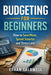 Budgeting for Beginners: How to Save More, Spend Smarter and Stress Less by Ethan Caldwell