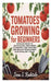 Tomatoes Growing for Beginners: Detailed Guide to Cultivation, From Seeds to Harvest; Easy Methods for Healthy Development plus Excellent Yields by Iines S. Keskitalo