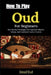 How To Play Oud For Beginners: Step-By-Step Techniques For Expressive Rhythm, Melody, And Confident Creative Freedom by Avani Emi