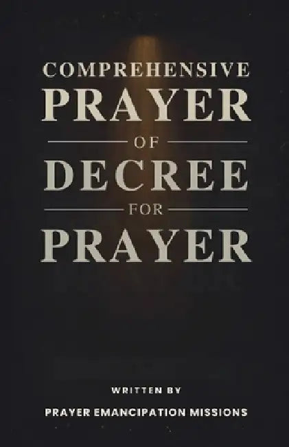 Comprehensive Prayer of Decree for Prayer by Prayer Emancipation Missions