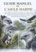 Guide Manuel de l'Aigle Harpie: Une collection complète de réponses rares, avancées et approfondies aux questions spécialisées sur l'aigle harpie, des by George O. Great