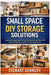 Small Space DIY Storage Solutions: Apartment Storage Ideas DIY and Tiny Home Storage Hacks with Vertical Storage Ideas and Small Closet Organization by Stewart Kennedy