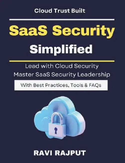 SaaS Security Simplified: Securing SaaS Ecosystems Cloud Identity Management cloud identity management security SaaS risk management guide practical S by Ravi Rajput