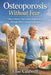 Osteoporosis Without Fear: Bone-Density Basics and a Step-by-Step Strength Plan to Prevent Fractures by Elise Caldwell