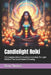 Candlelight Reiki: The Complete Master's Guide to Unlocking The Light Within & The Sacred Flame Of Healing by Beau James Thomas