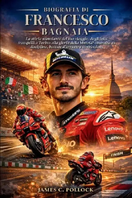 Biografia Di Francesco Bagnaia: La storia stimolante del suo viaggio, dagli inizi tranquilli a Torino alla gloria della MotoGP costruita su disciplina by James C. Pollock