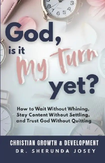 God, Is It My Turn Yet?: How to Wait Without Whining, Stay Content Without Settling, and Trust God Without Quitting by Sherunda Josey
