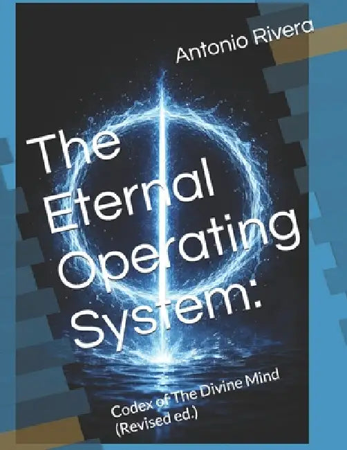 The Eternal Operating System: : Codex of The Divine Mind (Revised ed.) by Antonio Luis Rivera