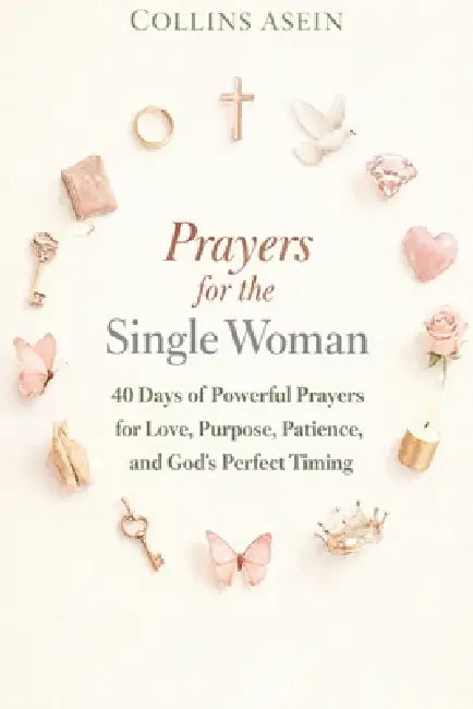 Prayers for Single Women to Get Married with Scriptures: 40 Days of Powerful Prayers for Love, Purpose, Patience, and God's Perfect Timing by Collins Asein