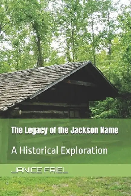 The Legacy of the Jackson Name: A Historical Exploration by Janice Tuttle Friel