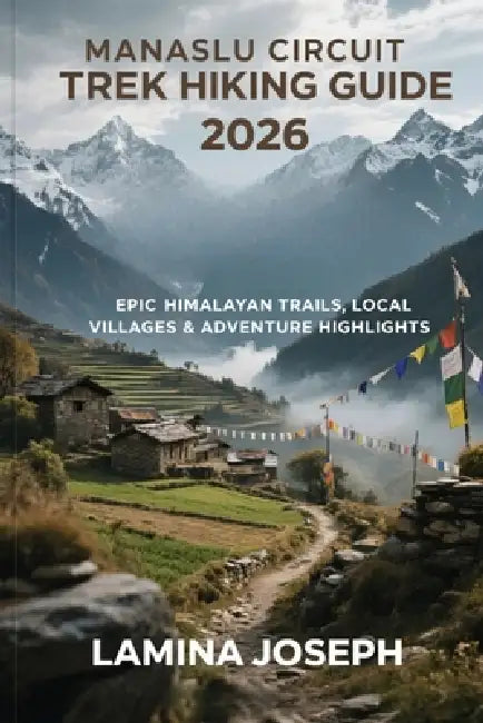 Manaslu Circuit Trek Hiking Guide 2026: Epic Himalayan Trails, Local Villages & Adventure Highlights by Lamina Joseph