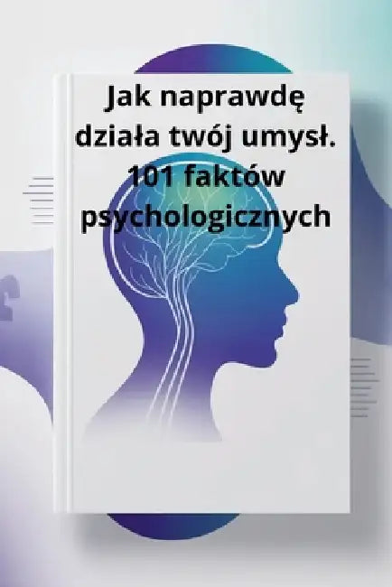 Jak naprawdę dziala twój umysl. 101 faktów psychologicznych by Jio Mi