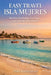 Easy Travel Isla Mujeres: Beaches, Snorkeling, Day Trips, and Local Life Made Simple by Vera Whitestone
